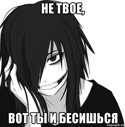 не твое, вот ты и бесишься, Мем Jeff the killer