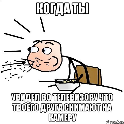 когда ты увидел во телевизору что твоего друга снимают на камеру, Мем   как