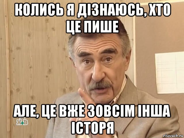 колись я дізнаюсь, хто це пише але, це вже зовсім інша історя, Мем Каневский (Но это уже совсем другая история)