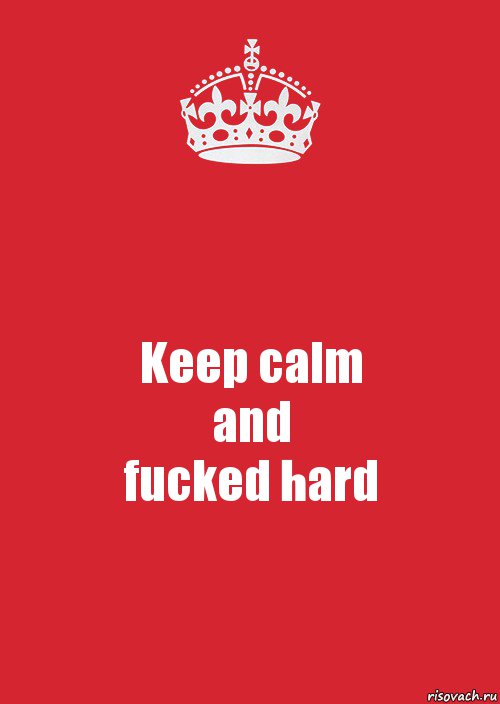 Keep calm
and
fucked hard, Комикс Keep Calm 3