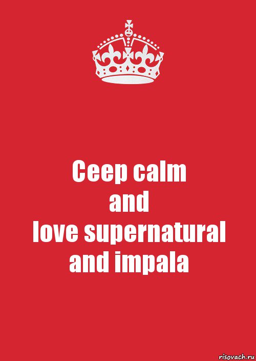 Ceep calm
and
love supernatural
and impala