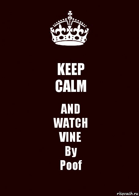 KEEP
CALM AND
WATCH
VINE
By
Poof, Комикс keep calm