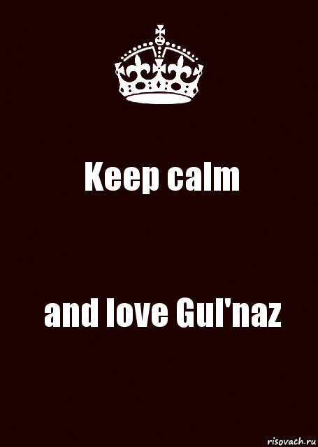 Keep calm and love Gul'naz