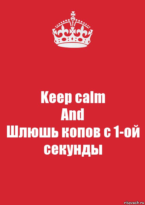 Keep calm
And
Шлюшь копов с 1-ой секунды, Комикс Keep Calm 3