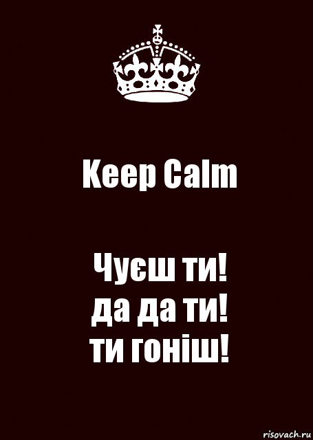 Keep Calm Чуєш ти!
да да ти!
ти гоніш!, Комикс keep calm