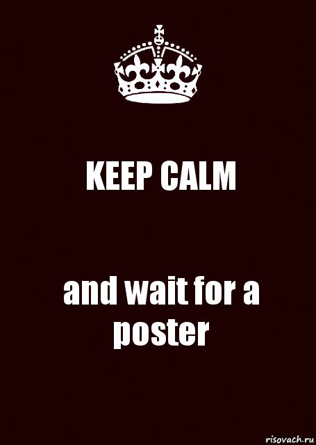 KEEP CALM and wait for a poster