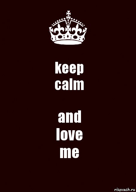 keep
calm and
love
me