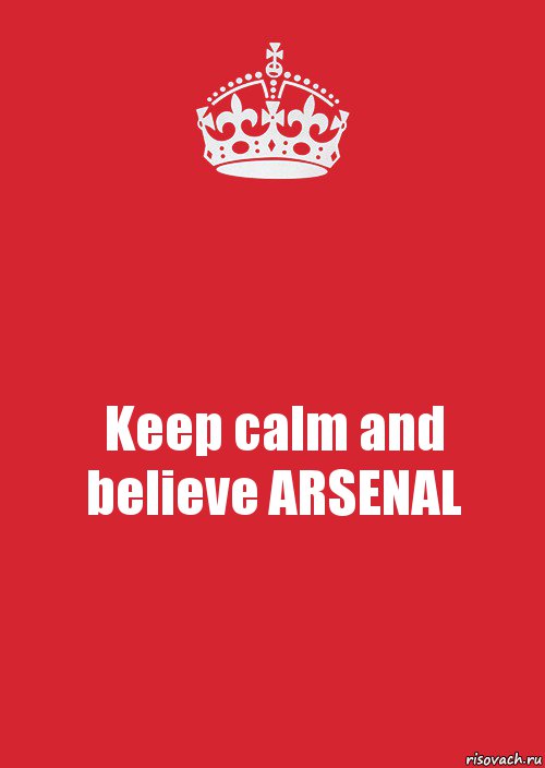 Keep calm and believe ARSENAL