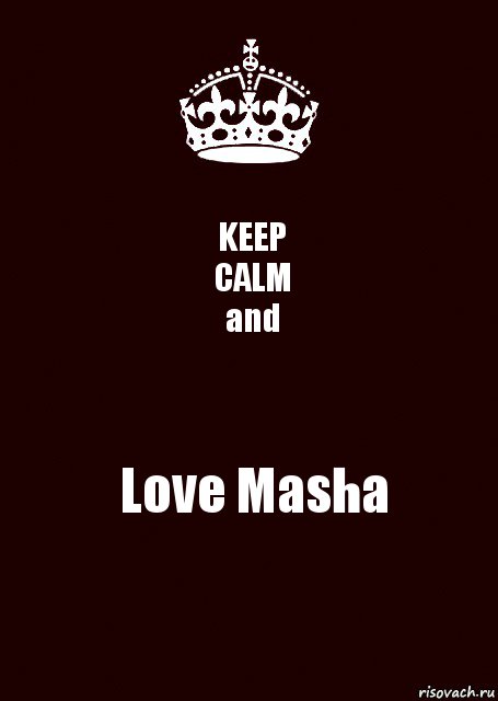 KEEP
CALM
and Love Masha