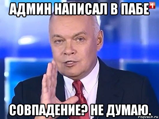 админ написал в пабе совпадение? не думаю., Мем Киселёв 2014