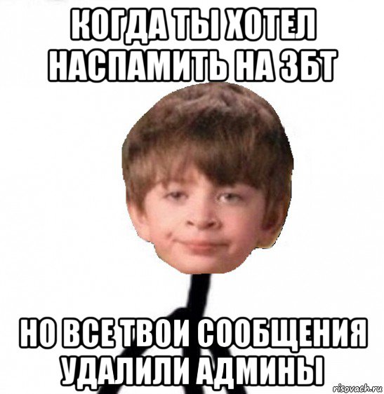 когда ты хотел наспамить на збт но все твои сообщения удалили админы, Мем Кислолицый0