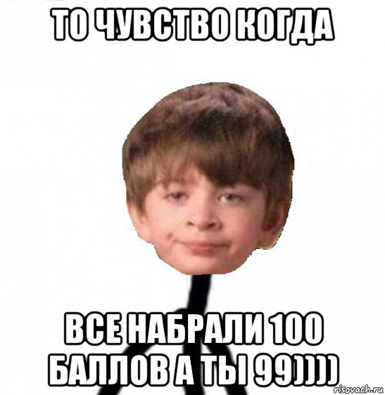 то чувство когда все набрали 100 баллов а ты 99)))), Мем Кислолицый0