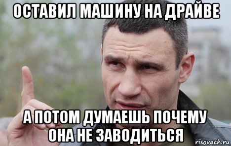 оставил машину на драйве а потом думаешь почему она не заводиться, Мем Кличко говорит