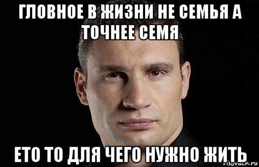 гловное в жизни не семья а точнее семя ето то для чего нужно жить, Мем Кличко