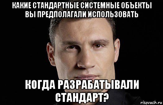 какие стандартные системные объекты вы предполагали использовать когда разрабатывали стандарт?, Мем Кличко