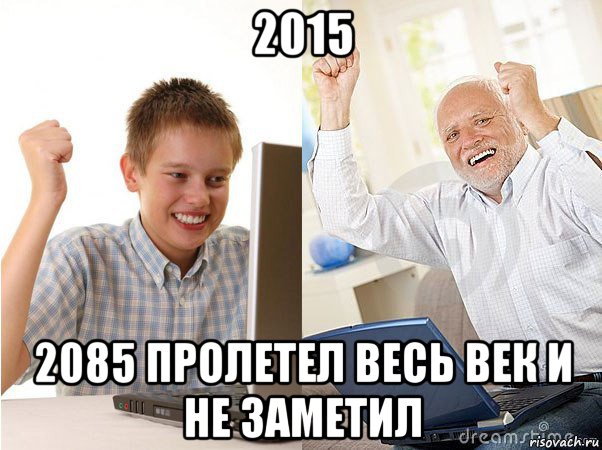 2015 2085 пролетел весь век и не заметил, Мем   Когда с дедом