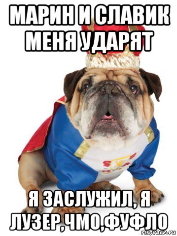 марин и славик меня ударят я заслужил, я лузер,чмо,фуфло, Мем Король Пес