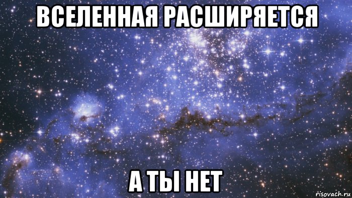 вселенная расширяется а ты нет