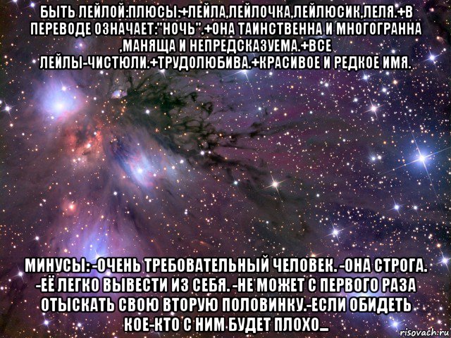 быть лейлой:плюсы:+лейла,лейлочка,лейлюсик,леля.+в переводе означает:"ночь".+она таинственна и многогранна ,маняща и непредсказуема.+все лейлы-чистюли.+трудолюбива.+красивое и редкое имя. минусы: -очень требовательный человек. -она строга. -её легко вывести из себя. -не может с первого раза отыскать свою вторую половинку.-если обидеть кое-кто с ним будет плохо..., Мем Космос