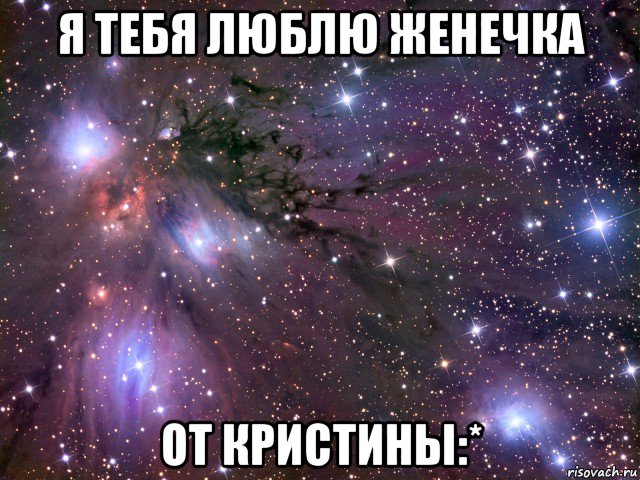 я тебя люблю женечка от кристины:*, Мем Космос