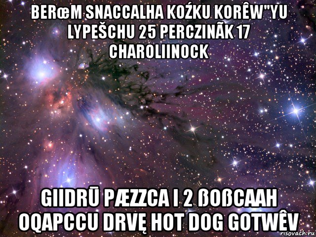 berœm snaccalha koźku korêw"yu lypešchu 25 perczinãk 17 charoliinock giidrū pæzzca i 2 ßoßcaah oqapccu drvę hot dog gotwêv, Мем Космос