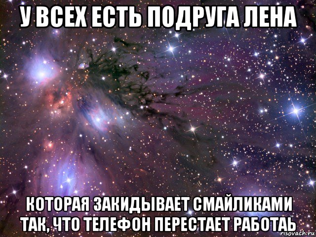 у всех есть подруга лена которая закидывает смайликами так, что телефон перестает работаь, Мем Космос