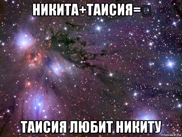 никита+таисия=❤ таисия любит никиту, Мем Космос