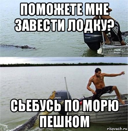 поможете мне завести лодку? сьебусь по морю пешком, Мем Ловись