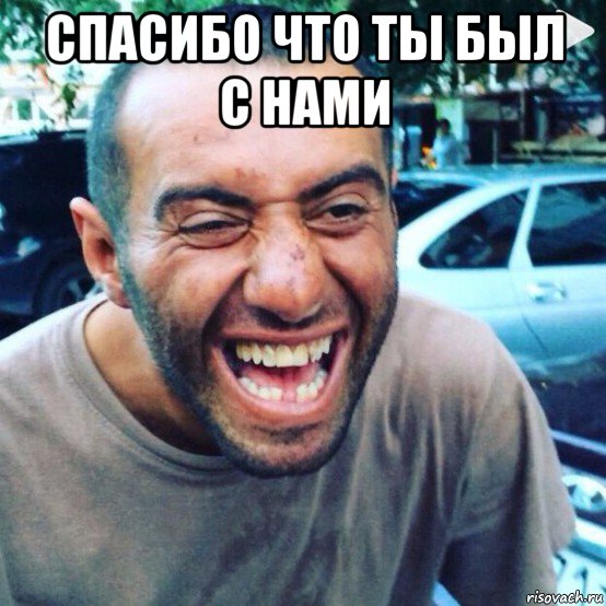 спасибо что ты был с нами 