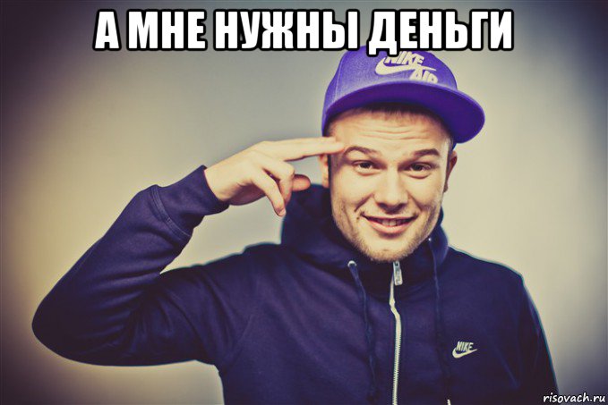 а мне нужны деньги 