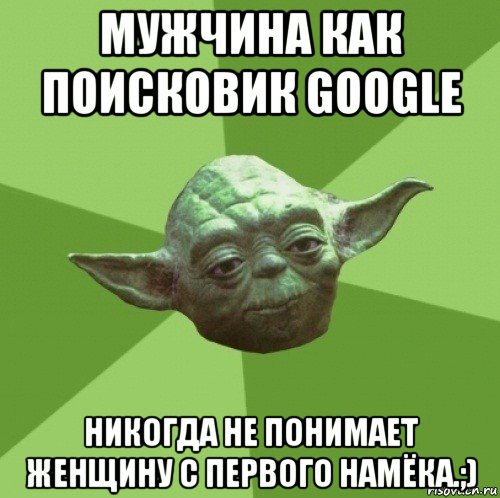 мужчина как поисковик google никогда не понимает женщину с первого намёка.;), Мем Мастер Йода