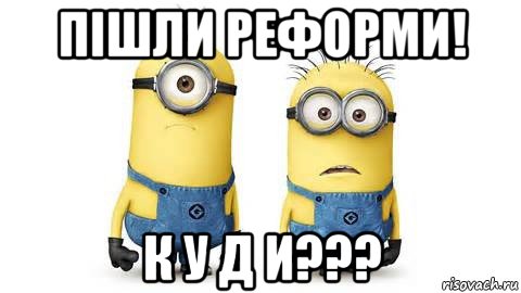 пішли реформи! к у д и???, Мем Миньоны