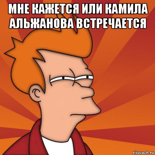 мне кажется или камила альжанова встречается , Мем Мне кажется или (Фрай Футурама)