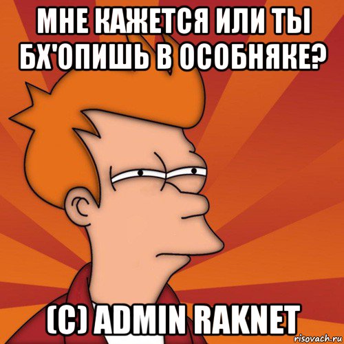мне кажется или ты бх'опишь в особняке? (c) admin raknet, Мем Мне кажется или (Фрай Футурама)