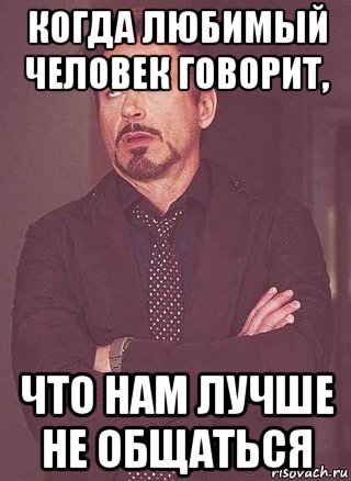 когда любимый человек говорит, что нам лучше не общаться