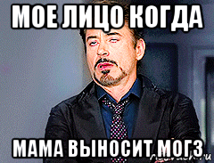мое лицо когда мама выносит могз