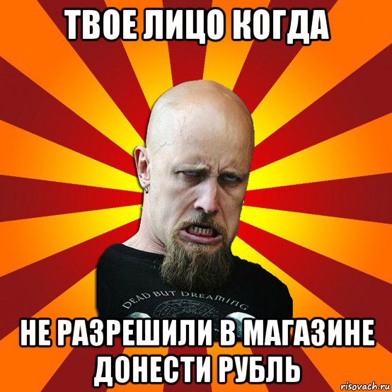 твое лицо когда не разрешили в магазине донести рубль, Мем Мое лицо когда