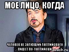 мое лицо, когда человек не знающий английского пишет по-английски