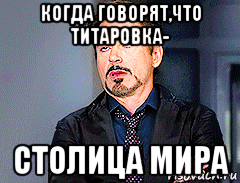 когда говорят,что титаровка- столица мира