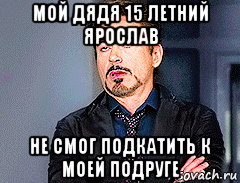 мой дядя 15 летний ярослав не смог подкатить к моей подруге