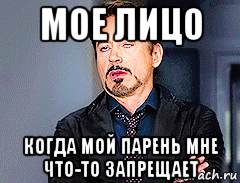 мое лицо когда мой парень мне что-то запрещает