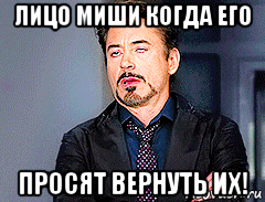 лицо миши когда его просят вернуть их!