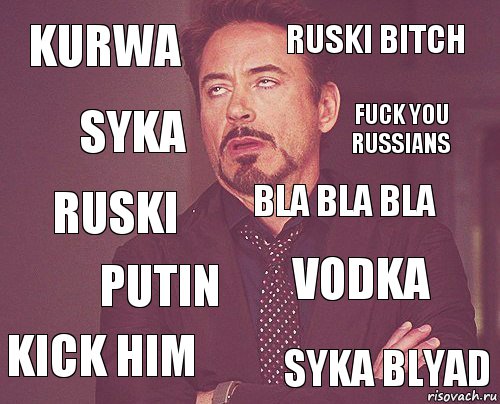 KURWA RUSKI BITCH RUSKI KICK HIM VODKA BLA BLA BLA PUTIN SYKA BLYAD SYKA FUCK YOU RUSSIANS, Комикс мое лицо