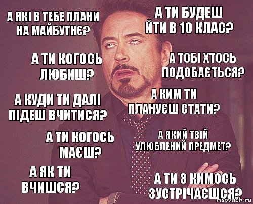 а які в тебе плани на майбутнє? а ти будеш йти в 10 клас? а куди ти далі підеш вчитися? а як ти вчишся? а який твій улюблений предмет? а ким ти плануєш стати? а ти когось маєш? а ти з кимось зустрічаєшся? а ти когось любиш? а тобі хтось подобається?, Комикс мое лицо