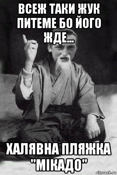 всеж таки жук питеме бо його жде... халявна пляжка "мікадо", Мем Мудрий паца