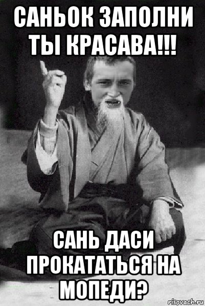 саньок заполни ты красава!!! сань даси прокататься на мопеди?, Мем Мудрий паца