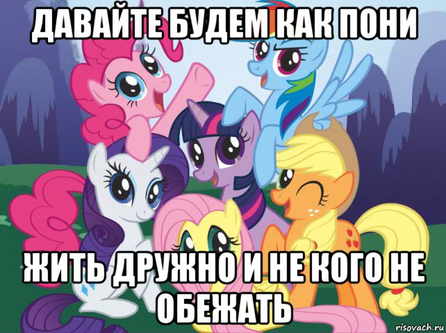 давайте будем как пони жить дружно и не кого не обежать, Мем My little pony