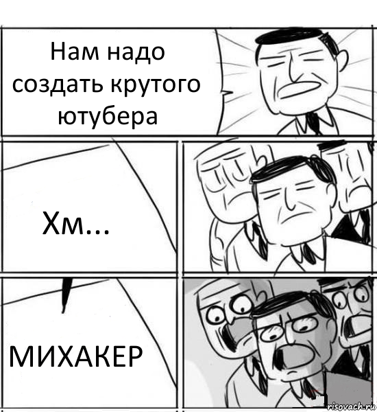 Нам надо создать крутого ютубера Хм... МИХАКЕР, Комикс нам нужна новая идея