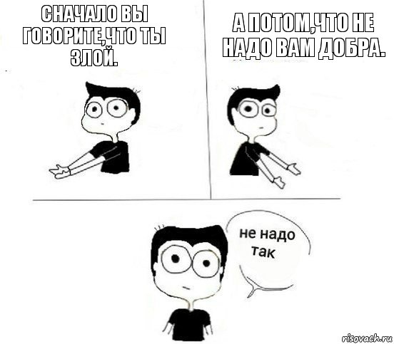 Сначало вы говорите,что ты злой. А потом,что не надо вам добра., Комикс Не надо так парень (2 зоны)