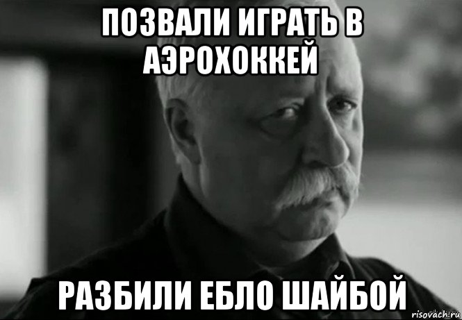 позвали играть в аэрохоккей разбили ебло шайбой, Мем Не расстраивай Леонида Аркадьевича